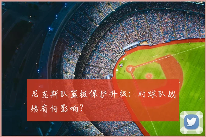 尼克斯队篮板保护升级:对球队战绩有何影响?