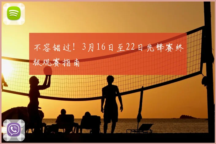 不容错过！3月16日至22日先锋赛终极观赛指南