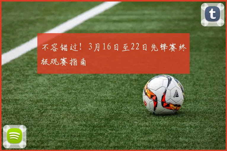 不容错过!3月16日至22日先锋赛终极观赛指南