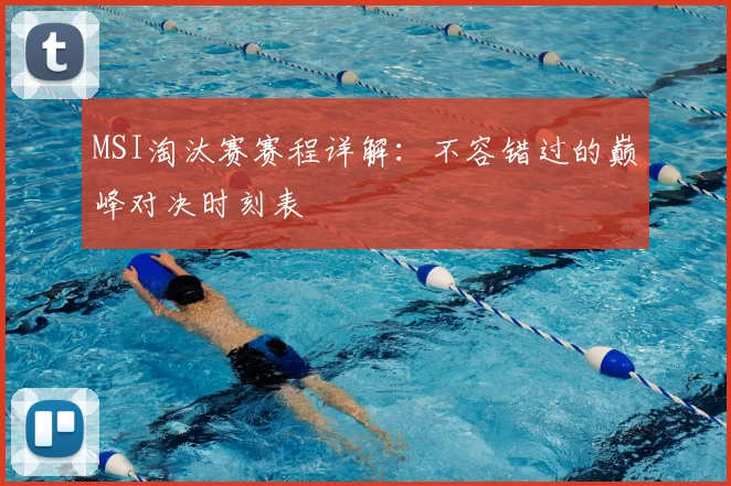 MSI淘汰赛赛程详解：不容错过的巅峰对决时刻表