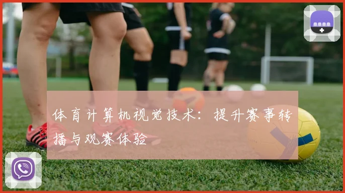 体育计算机视觉技术：提升赛事转播与观赛体验